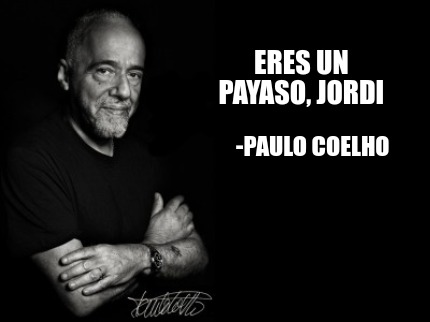 Meme Creator Funny Eres Un Payaso Jordi Paulo Coelho Meme Generator