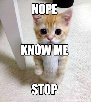 Meme Creator - Funny nope stop know me Meme Generator at MemeCreator.org!