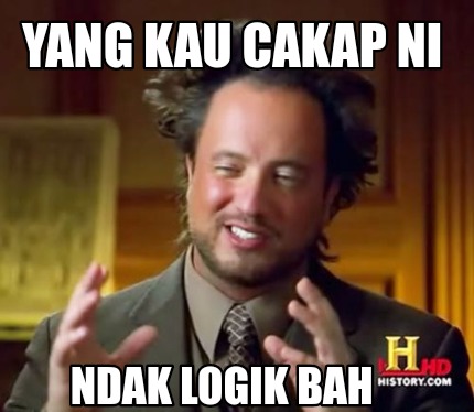 Meme Creator - Funny Yang kau cakap ni Ndak logik bah Meme Generator at ...