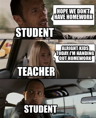 Meme Creator - Funny Hope we don't have homework Alright kids today i'm ...