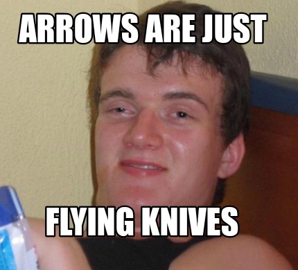 Meme Creator - Funny Arrows are just Flying knives Meme Generator at ...