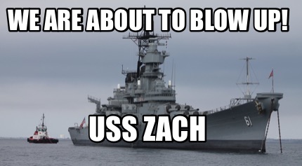 we-are-about-to-blow-up-uss-zach