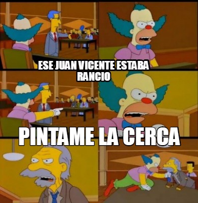 Meme Creator Funny Ese Juan Vicente Estaba Rancio Pintame La Cerca Meme Generator At