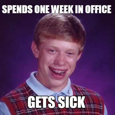 Meme Creator - Funny Spends one week in office Gets sick Meme Generator ...