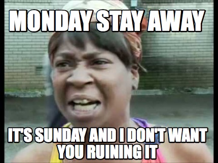 Meme Creator - Funny monday stay away it's sunday and I don't want you ...