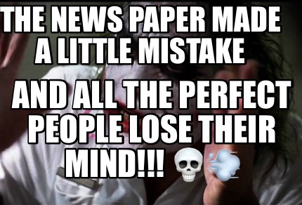 Meme Creator Funny The News Paper Made A Little Mistake And All The Perfect People Lose Their Mind Meme Generator At Memecreator Org