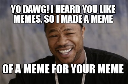 Meme Creator - Funny Yo Dawg! I heard you like memes, so I made a meme ...