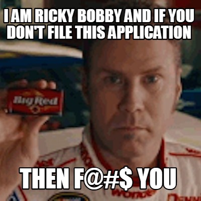 i-am-ricky-bobby-and-if-you-dont-file-this-application-then-f-you5