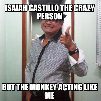 isaiah-castillo-the-crazy-person-but-the-monkey-acting-like-me