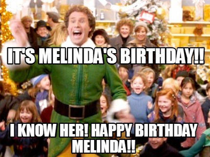 Meme Creator Funny It S Melinda S Birthday I Know Her Happy