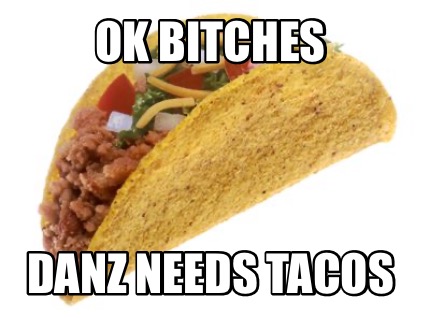 ok-bitches-danz-needs-tacos