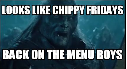 Meme Creator Funny Looks Like Chippy Fridays Back On The Menu Boys Meme Generator At Memecreator Org