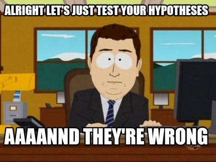 alright-lets-just-test-your-hypotheses-aaaannd-theyre-wrong