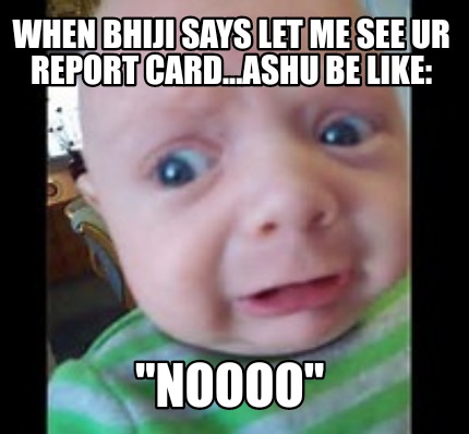 when-bhiji-says-let-me-see-ur-report-card...ashu-be-like-noooo