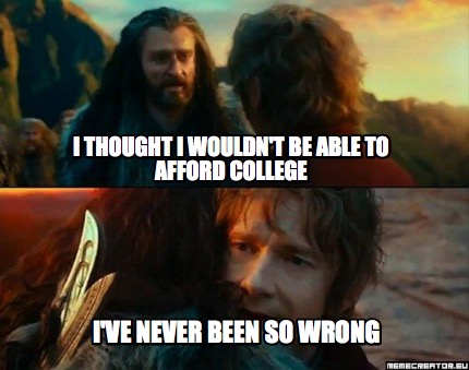 Meme Creator - Funny i thought i wouldn't be able to afford college i ...