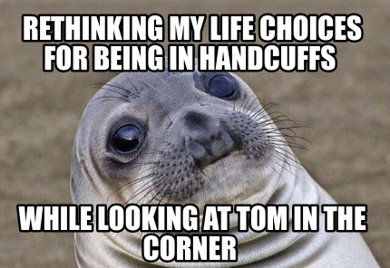 Meme Creator - Funny Rethinking my life choices for being in handcuffs ...