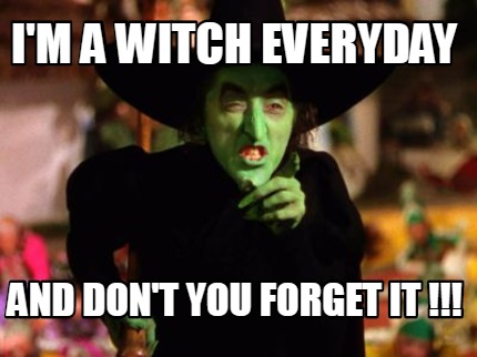 Meme Creator - Funny i'm a witch everyday and don't you forget it ...