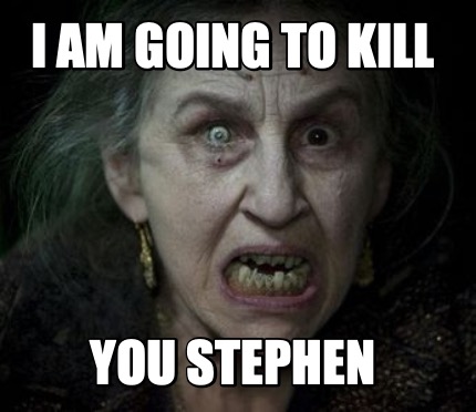 i-am-going-to-kill-you-stephen