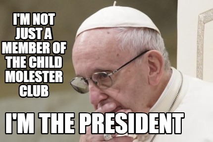 im-not-just-a-member-of-the-child-molester-club-im-the-president