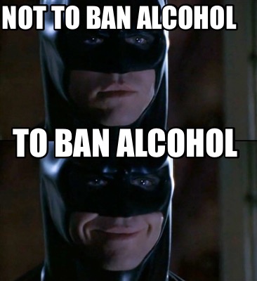Meme Creator Funny Not To Ban Alcohol To Ban Alcohol Meme Generator At Memecreator Org