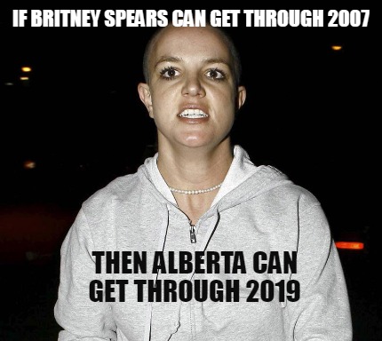 Meme Creator Funny If Britney Spears Can Get Through 07 Then Alberta Can Get Through 19 Meme Generator At Memecreator Org