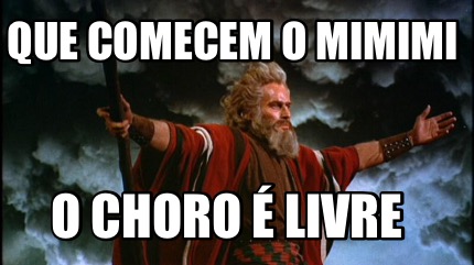 Meme Creator Funny Que Comecem O Mimimi O Choro E Livre Meme Generator At Memecreator Org