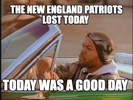 the-new-england-patriots-lost-today-today-was-a-good-day