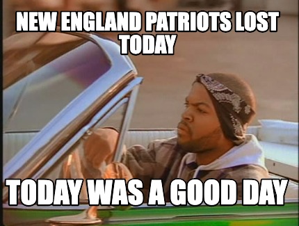 new-england-patriots-lost-today-today-was-a-good-day