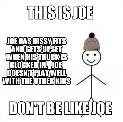 Meme Creator Funny This Is Joe Don T Be Like Joe Joe Has Hissy Fits And Gets Upset When His Truck I Meme Generator At Memecreator Org