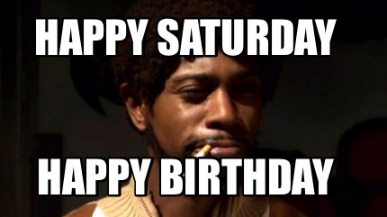 Meme Creator - Funny Happy Saturday Happy birthday Meme Generator at ...