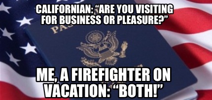 californian-are-you-visiting-for-business-or-pleasure-me-a-firefighter-on-vacati