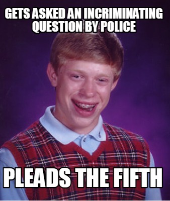 Meme Creator - Funny Gets asked an incriminating question by police ...