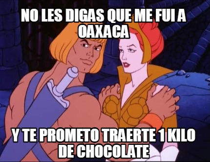 no-les-digas-que-me-fui-a-oaxaca-y-te-prometo-traerte-1-kilo-de-chocolate