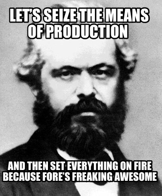 lets-seize-the-means-of-production-and-then-set-everything-on-fire-because-fores