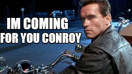 Meme Creator - Funny Im COMING For You Conroy Meme Generator at ...