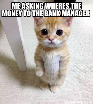 Meme Creator - Funny me asking wheres the money to the bank manager ...