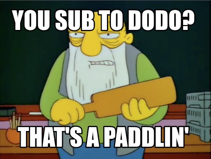 you-sub-to-dodo-thats-a-paddlin