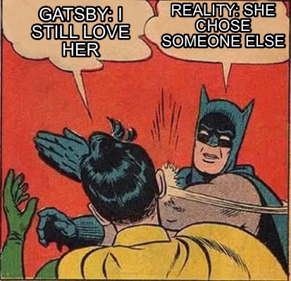 Meme Creator Funny Gatsby I Still Love Her Reality She Chose Someone Else Meme Generator At Memecreator Org