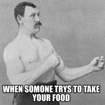 Meme Creator - Funny when somone trys to take your food Meme Generator ...