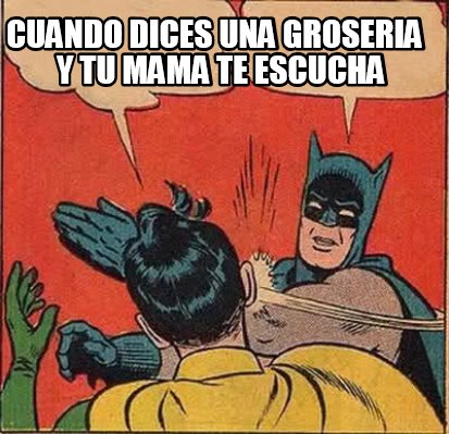 Meme Creator Funny Cuando Dices Una Groseria Y Tu Mama Te Escucha Meme Generator At