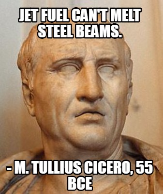 jet-fuel-cant-melt-steel-beams.-m.-tullius-cicero-55-bce