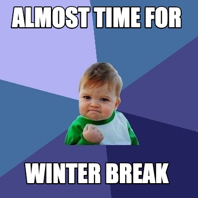 Meme Creator - Funny almost time for winter break Meme Generator at ...