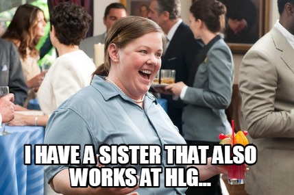 i-have-a-sister-that-also-works-at-hlg