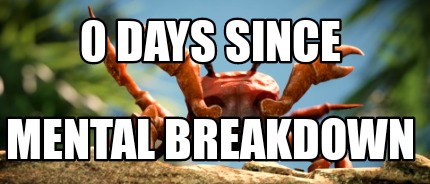 Meme Creator - Funny 0 days since Mental breakdown Meme Generator at ...