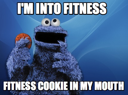 Meme Creator - Funny I'M INTO FITNESS FITNESS COOKIE IN MY MOUTH Meme ...