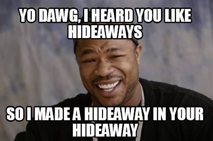 Meme Creator - Funny yo dawg, I heard you like hideaways so i made a ...