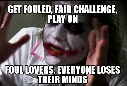 Meme Creator Funny Get Fouled Fair Challenge Play On Foul Lovers Everyone Loses Their Minds Meme Generator At Memecreator Org