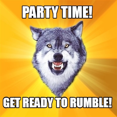 Meme Creator Funny Party Time Get Ready To Rumble Meme Generator At Memecreator Org