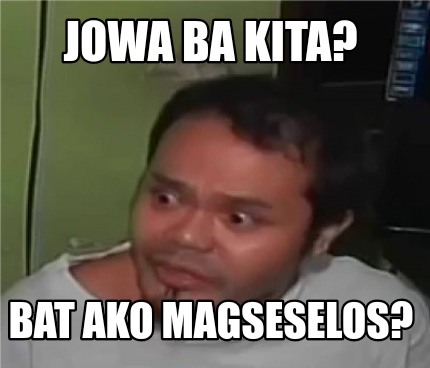 Meme Creator - Funny Jowa Ba Kita? Bat Ako Magseselos? Meme Generator 