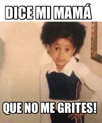 Meme Creator - Funny Dice mi mamá Que no me grites! Meme Generator at ...